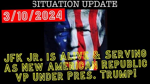 Situation Update 3.10.24: JFK Jr. is Alive & Serving As New American Republic VP Under Pres. Trump!