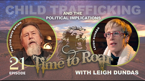 Time To Roar #21 - Child Trafficking and the Political Implications with Leigh Dundas