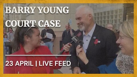 Barry Young - Court Case | Live Feed April 23rd