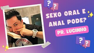 sexo oral e anal pode? pr. lucinho