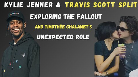 Kylie Jenner & Travis Scott Split: Exploring the Fallout and Timothée Chalamet’s Unexpected Role