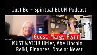 Just Be~Spiritual BOOM w/Margy Flynn on Hitler, Abe Lincoln, Financial Future, Reiki, Changes NOW