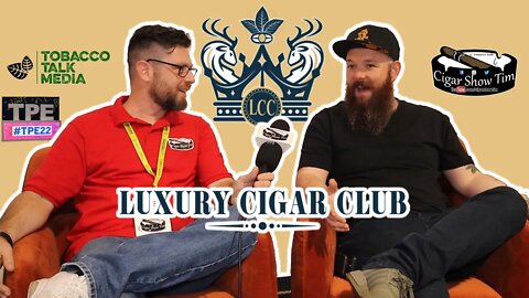 Luxury Cigar Club | Cigar Show Tim | TPE22 | Tobacco Talk Media