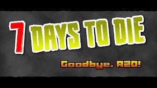 7 Days to Die - Goodbye, A20