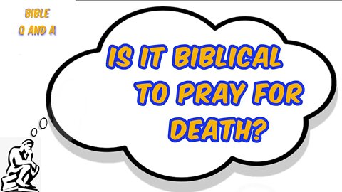 Is it Sometimes Biblical to Pray for Death?