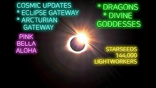 ECLIPSE Portal * ARCTURIAN Gateway * COSMIC Updates * DRAGON Messages & DIVINE GODDESSES