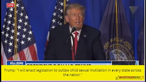 Trump: I will enact legislation to outlaw child sexual mutilation in every state across