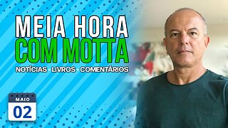 Meia Hora com Motta - 2 de maio de 2023