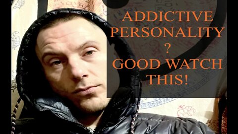 ADDICTIVE PERSONALITY? GOOD WATCH THIS!