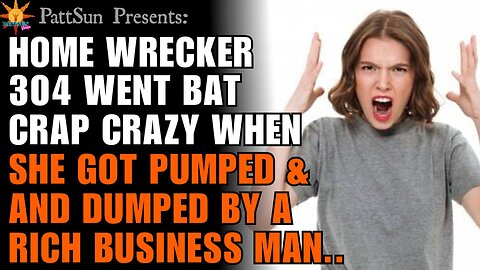 Home wrecker 304 went crazy after she got pumped & dumped by a rich business man