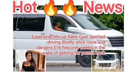 Expensive Mix-up Katie CostSpotted driving illicitly once more and dangers £1k fine only weeks in th