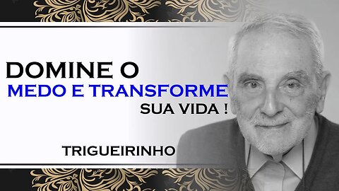 COMO VOCÊ PODE LIDAR COM O MEDO EM SUA VIDA, TRIGUEIRINHO