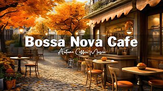 Fall Coffee Shop Ambience 🍂☕ Autumn Bossa Nova Jazz Music for Relax, Good Mood | Bossa Nova Music