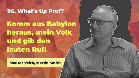 96. Komm aus Babylon heraus, mein Volk # Walter Veith, Martin Smith # What's Up Prof?