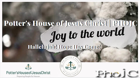 The Potter's House of Jesus Christ : ​Joy to the World! Hallelujah! Hope Has Come!