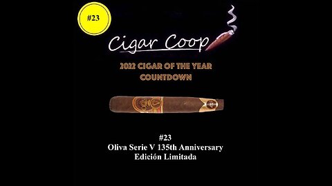 2022 Cigar of the Year Countdown (Coop’s List):#23: Oliva Serie V 135th Anniversary Edición Limitada