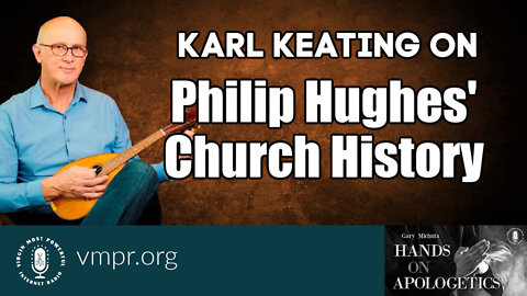 26 Apr 22, Hands on Apologetics: Karl Keating on Philip Hughes' Church History