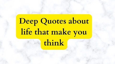Deep Quotes about life that make you think