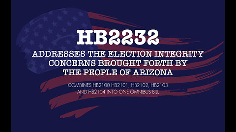 HB2232 - Addresses the election integrity concerns brought forth by the people of Arizona