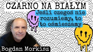 Czarno na białym - Jeśli czegoś nie rozumiemy to to ośmieszamy