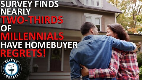 Nearly two-thirds of millennials have new home buyer regrets, survey finds | Seattle RE Podcast