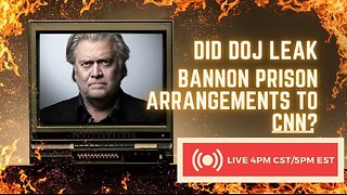 Did DOJ Really Just Leak Bannon's Prison Arrangements to CNN?