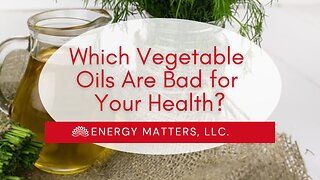 Which Vegetable Oils Are Bad for Your Health?