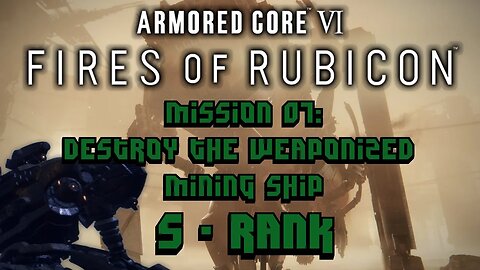 Armored Core 6 [VI] - Mission 07: Destroy the Weaponized Mining Ship [S Rank]