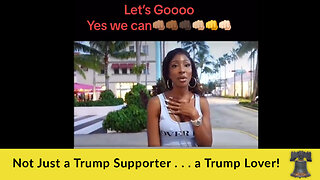 Not Just a Trump Supporter . . . a Trump Lover!