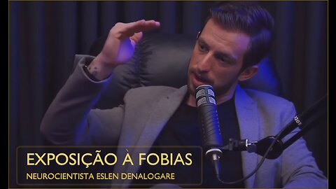 Exposição à fobias - Neurocientista Eslen Delanogare