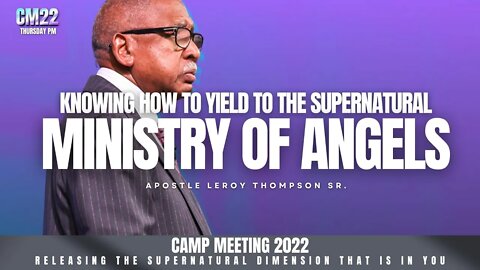 Knowing How To Yield To The Supernatural Ministry Of Angels CM22 Thu PM | Apostle Leroy Thompson Sr.