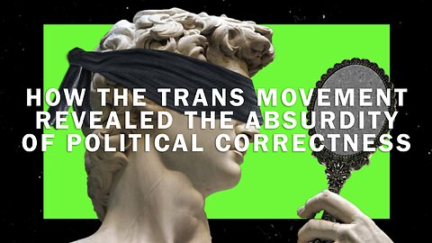 HOW THE TRANS MOVEMENT REVEALED THE ABSURDITY OF POLITICAL CORRECTNESS (2017)