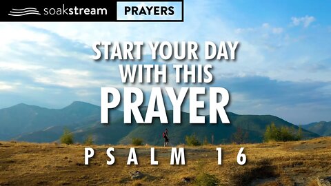 PRAY PSALM 16 OVER YOUR DAY BEFORE YOU GET STARTED ABOUT THE DAY