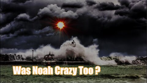 Was Noah Crazy Too ?