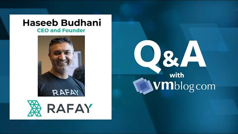 VMblog Expert Interview, Haseeb Budhani of Rafay. Enterprise-grade Kubernetes Management.