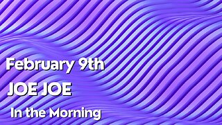Joe Joe in the Morning February 9th