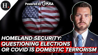 FEB 09 2022 - HOMELAND SECURITY: QUESTIONING ELECTIONS OR COVID IS DOMESTIC TERRORISM