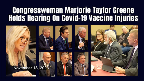 Congresswoman Marjorie Taylor Greene Holds Hearing On Covid-19 Vaccine Injuries (11/13/23)