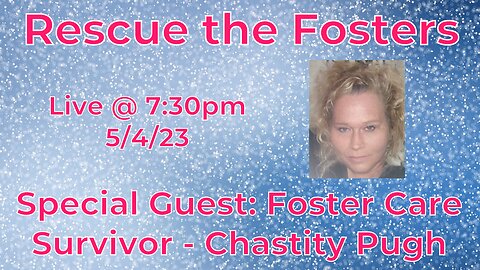 Rescue the Fosters w/ Special Guest: Foster Care Survivor - Chastity Pugh