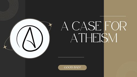 The case for Atheism