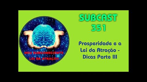 SubCast 351 - Prosperidade e a Lei da Atração - Dicas Parte III