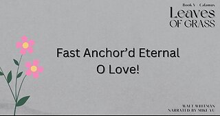 Leaves of Grass - Book 5 - Fast Anchor'd Eternal O Love! - Walt Whitman