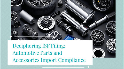 Navigating ISF Filing: Requirements for Automotive Parts and Accessories Imports