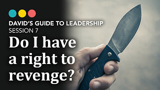I’ve been mistreated! Do I have a right to revenge? David’s Guide to Leadership 7/9