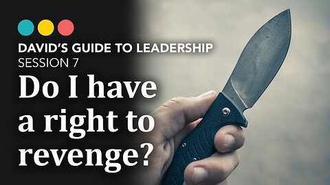 I’ve been mistreated! Do I have a right to revenge? David’s Guide to Leadership 7/9