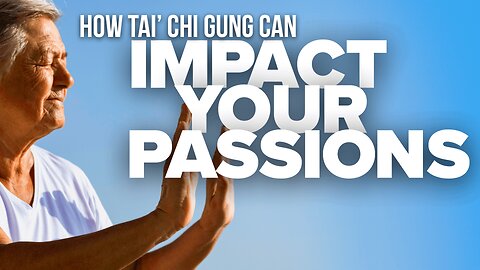 How Tai Chi Gung Can Impact Your Passions