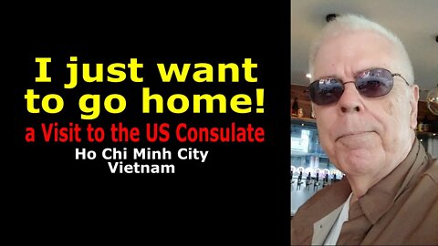 I Just Want to Go Home - a Visit to the US Consulate, HCMC, Vietnam