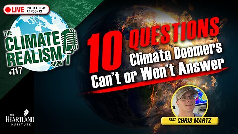 10 Questions Climate Doomers Can't or Won't Answer- The Climate Realism Show #117