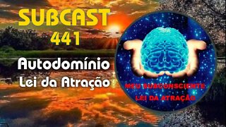 SUBCAST 441 - Autodomínio - Lei da Atração #leidaatração