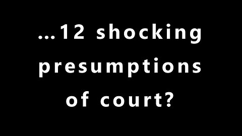 …12 shocking presumptions of court?